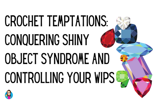 Crochet Temptations: Conquering Shiny Object Syndrome and Mastering Project Completion